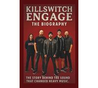 KILLSWITCH ENGAGE THE BIOGRAPHY: The story behind the sound that changed heavy music