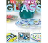 Kiln-Formed Glass: Over 25 Projects for Fused and Slumped Designs