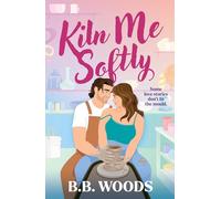 Kiln Me Softly: New for summer 2025 by a BESTSELLING author, this spicy enemies-to-lovers romantic comedy introduces TikTok’s hottest potter book boyfriend…
