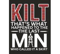 KILT THAT’S WHAT HAPPENED TO THE LAST MAN WHO CALLED IT A SKIRT: Funny Scottish Kilt Notebook | 8.5" x 11" | No Bleed | Soft Matte Cover