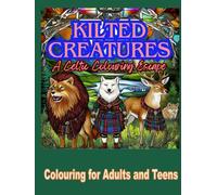 Kilted Creatures: A Celtic Colouring Escape for Adults and Teens