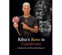 Kiltz's Keto Is Carnivore: A Guide for a Fertile Life & Beyond