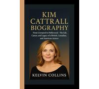 KIM CATTRALL BIOGRAPHY: From Liverpool to Hollywood - The Life, Career, and Legacy of a British, Canadian, and American Actress