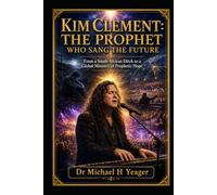 KIM CLEMENT: THE PROPHET WHO SANG THE FUTURE: From a South African Ditch to a Global Ministry of Prophetic Hope
