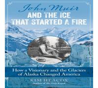 Kim Heacox John Muir & the Ice That Started a Fire : How a Visionary and Kim Heacox Multicolor