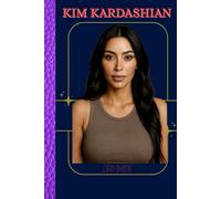 KIM KARDASHIAN: BIOGRAPHY OF KIM KARDASHIAN