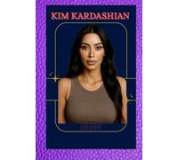 KIM KARDASHIAN: BIOGRAPHY OF KIM KARDASHIAN