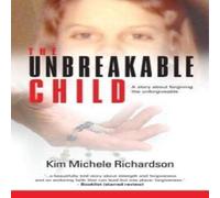 Kim Michele Richardson The Unbreakable Child: A story about forgiving the unforgivable Kim Michele Richardson Multicolor
