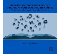Kim Wilson Re-visioning Historical Fiction for Young Readers: The Past Kim Wilson Multicolor