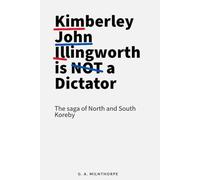 Kimberley John Illingworth is NOT a Dictator: The Saga of North and South Koreby