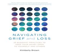 Kimberly Brown Navigating Grief & Loss : 25 Buddhist Practices to Keep Your Kimberly Brown Multicolor
