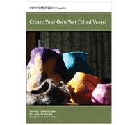 Kimberly Clare - How To Felt Presents: Create Your Own Wet Felted Vessel