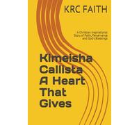 Kimeisha Callista A Heart That Gives: A Christian Inspirational Story of Faith, Perservance and God's Blessings