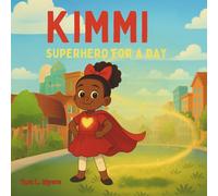 Kimmi: Superhero for a Day: Join Kimmi on this fun, exciting, and heartwarming adventure that celebrates courage, compassion, and the magic inside every child. (The Adventures of Kimmi)