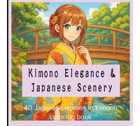 Kimono Elegance & Japanese Scenery: Kyoto, Mt. Fuji、Cherry blossoms Night festivals, Kanazawa... 40 different Japanese women in kimonos