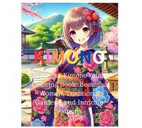 KIMONO:Japanese Kimono Adult Coloring Book: Beautiful Women, Traditional Gardens, and Intricate Patterns: 50+ Stunning Pages for Stress Relief, ... - Perfect for Mindfulness and Art Lovers