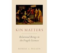 Kin Matters: Relational Beings in the Fragile Sciences (Oxford Studies in Philosophy of Science)