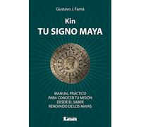 Kin, tu signo maya: Manual Práctico Para Conocer Tu Misión Desde El Saber Renovado De Los Mayas