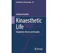 Kinaesthetic Life: Imagination, Memory and Empathy (Contributions to Phenomenology, 140)