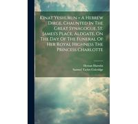 Kinat Yeshurun = A Hebrew Dirge, Chaunted In The Great Synagogue, St. James's Place, Aldgate, On The Day Of The Funeral Of Her Royal Highness The Princess Charlotte