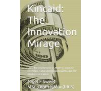 Kincaid: The Innovation Mirage: The 7-Factor Blueprint of Modern Corporate Deception, Fabricated Breakthroughs, and the Blindness of Capital