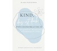 Kind, das ist doch psychosomatisch: "Eingebildete" Beschwerden neurobiologisch erklärt