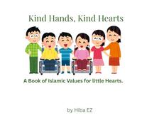 Kind Hands, Kind Hearts: A Book of Islamic Values for little Hearts