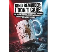 KIND REMINDER: I DON'T CARE!: A 90-Day Sarcastic Survival Journal for Overworked Professionals, Desk Workers and Corporate Prisoners