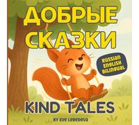 Kind Tales: Russian English Bilingual Book for Kids with Stories That Teach Kindness, Sharing, and Emotional Growth: Book with Pictures is Perfect for ... Early Readers (Добрые Сказки / Kind Tales)