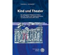 Kind und Theater: Der pädagogisch-didaktische Diskurs über das Theater und Theatersozialisation aus historischer Sicht (1871-1933)