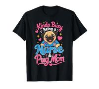 Kinda Busy Being a Nurse & Pug Mom T-Shirt