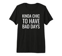 Kinda Chic to Have Bad Days Premium T-Shirt