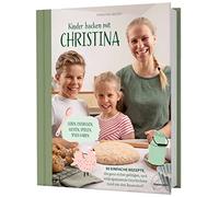 Kinder backen mit Christina: Leben, entdecken, kosten, spielen, Spaß haben.30 einfache Rezepte, die ganz sicher gelingen, und viele spannende Geschichten rund um den Bauernhof!