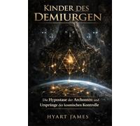 Kinder des Demiurgen: Die Hypostase der Archonten und die Ursprünge der kosmischen Kontrolle (The Forbidden Nag Hammadi Library: Emphasizes secrecy and the rediscovery of hidden texts.)
