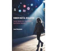 Kinder Digital Begleiten: Social Media & KI Verstehen Und Sicher Nutzen