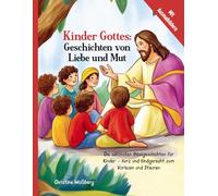 Kinder Gottes: Geschichten von Liebe und Mut: Die schönsten Bibelgeschichten für Kinder - kurz und kindgerecht zum Vorlesen und Staunen