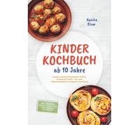 Kinder Kochbuch ab 10 Jahre: Die leckersten Rezepte zum Selberkochen - für mehr Selbstständigkeit und Spaß in der Küche - inkl. Frühstück, Snacks, Pizza & Pasta, Partyrezepte & Resteküche