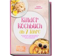 Kinder Kochbuch ab 7 Jahre: Die leckersten Lieblingsrezepte für Kinder ab 7 Jahren schnell und einfach nachkochen - inkl. Schulbroten, Pizzawraps, One-Pot-Nudeln, Eis uvm.
