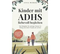 Kinder mit ADHS liebevoll begleiten: Der Ratgeber für weniger Stress im Alltag und mehr Freude am Lernen