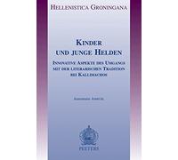 Kinder und junge Helden: Innovative Aspekte des Umgangs mit der literarischen Tradition bei Kallimachos: 9 (Hellenistica Groningana)