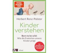 Kinder verstehen: Born to be wild: Wie die Evolution unsere Kinder prägt. Mit einem Geleitwort von Remo H. Largo - Der Bestseller neu überarbeitet und aktualisiert
