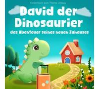 Kinderbuch zum Thema Umzug: David der Dinosaurier das Abenteuer seines neuen Zuhauses: Wie Kinder ihre Ängste überwinden und neue Freunde finden können | Mit Ausmalbildern