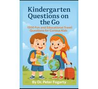 Kindergarten Questions on the Go: 1500 Fun and Educational Travel Questions for Curious Kids By Dr. Peter Fogarty