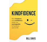 Kindfidence: How Kindness and Confidence Make you Unstoppable in Business and in Life