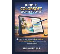 Kindle Colorsoft Beginner’s Guide: A Step-by-Step Manual for Color Reading, PDF Markup, Highlighting, and Smart Kindle Use (2026 Edition)
