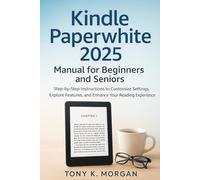 Kindle Paperwhite 2025 Manual for Beginners and Seniors: Step-by-Step Instructions to Customize Settings, Explore Features, and Enhance Your Reading Experience (Gadgets Review Updates)
