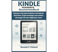 Kindle Paperwhite - Benutzerhandbuch: Meistern Sie jede Funktion mit klaren Schritten, Expertentipps und echten Lösungen für den täglichen Leser