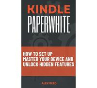 KINDLE PAPERWHITE: How to Set Up, Master Your Device, and Unlock Hidden Features