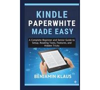 Kindle Paperwhite Made Easy: A Complete Beginner and Senior Guide to Setup, Reading Tools, Features, and Hidden Tricks