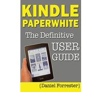 Kindle Paperwhite Manual: The Definitive User Guide For Mastering Your Kindle Paperwhite